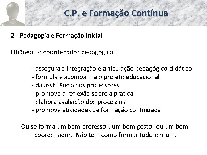 C. P. e Formação Contínua 2 - Pedagogia e Formação Inicial Libâneo: o coordenador