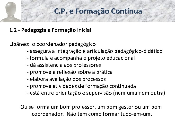 C. P. e Formação Contínua 1. 2 - Pedagogia e Formação Inicial Libâneo: o