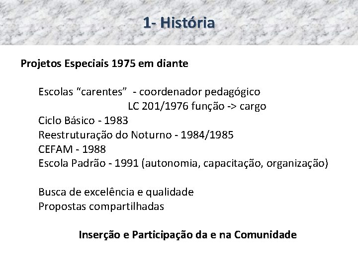 1 - História Projetos Especiais 1975 em diante Escolas “carentes” - coordenador pedagógico LC