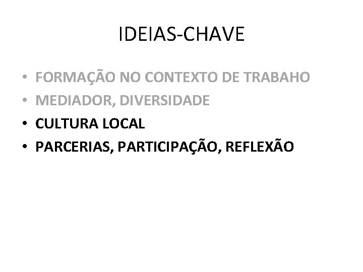 IDEIAS-CHAVE • • FORMAÇÃO NO CONTEXTO DE TRABAHO MEDIADOR, DIVERSIDADE CULTURA LOCAL PARCERIAS, PARTICIPAÇÃO,