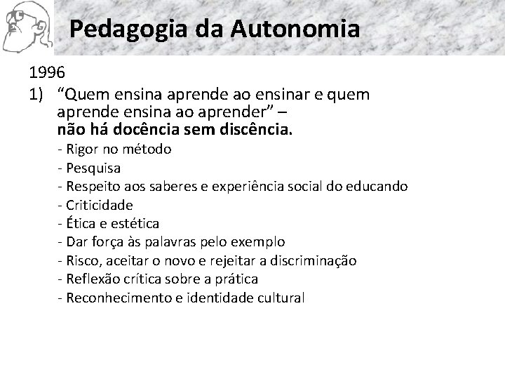 Pedagogia da Autonomia 1996 1) “Quem ensina aprende ao ensinar e quem aprende ensina