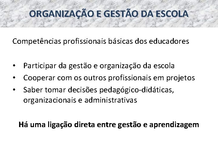 ORGANIZAÇÃO E GESTÃO DA ESCOLA Competências profissionais básicas dos educadores • Participar da gestão