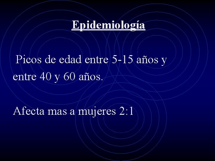 Epidemiología Picos de edad entre 5 -15 años y entre 40 y 60 años.