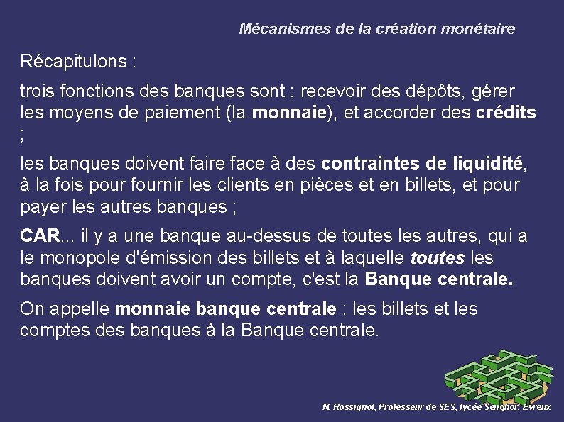 Mécanismes de la création monétaire Récapitulons : trois fonctions des banques sont : recevoir