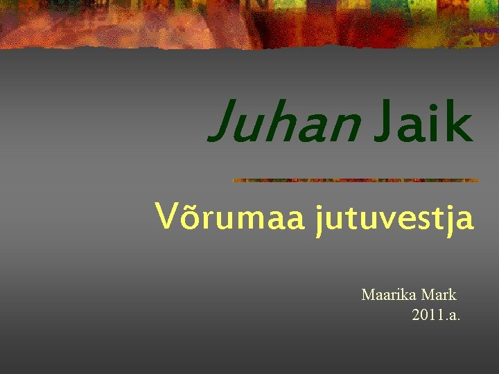 Juhan Jaik Võrumaa jutuvestja Maarika Mark 2011. a. 