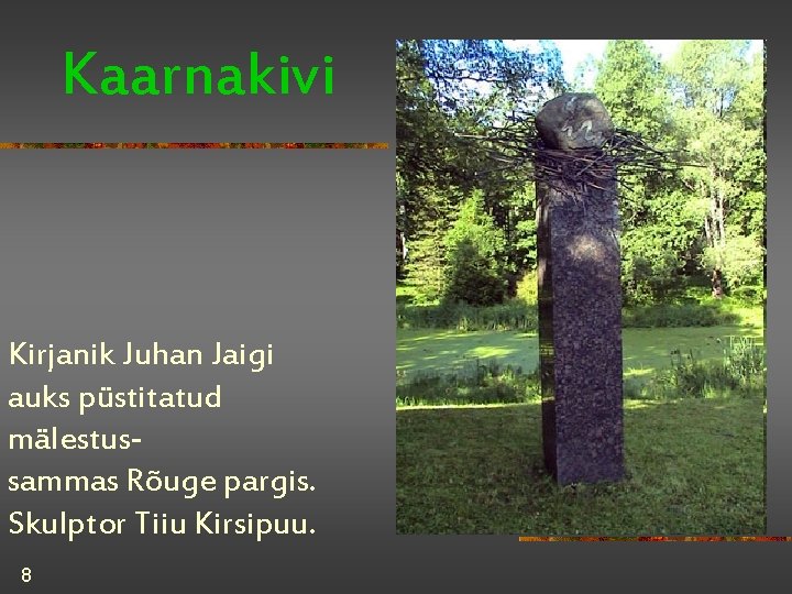 Kaarnakivi Kirjanik Juhan Jaigi auks püstitatud mälestussammas Rõuge pargis. Skulptor Tiiu Kirsipuu. 8 