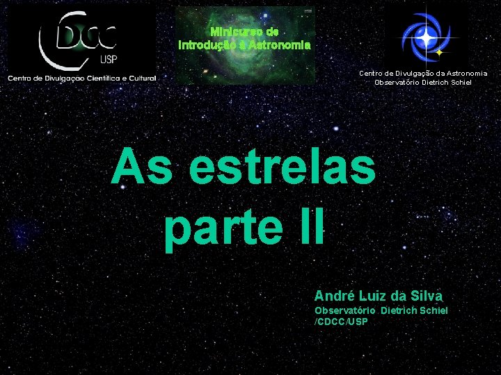 Minicurso de Introdução à Astronomia Centro de Divulgação da Astronomia Observatório Dietrich Schiel As