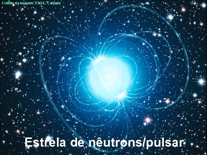 Crédito da imagem: ESO/L. Calçada Estrela de nêutrons/pulsar 