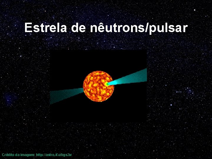 Estrela de nêutrons/pulsar Crédito da imagem: http: //astro. if. ufrgs. br 