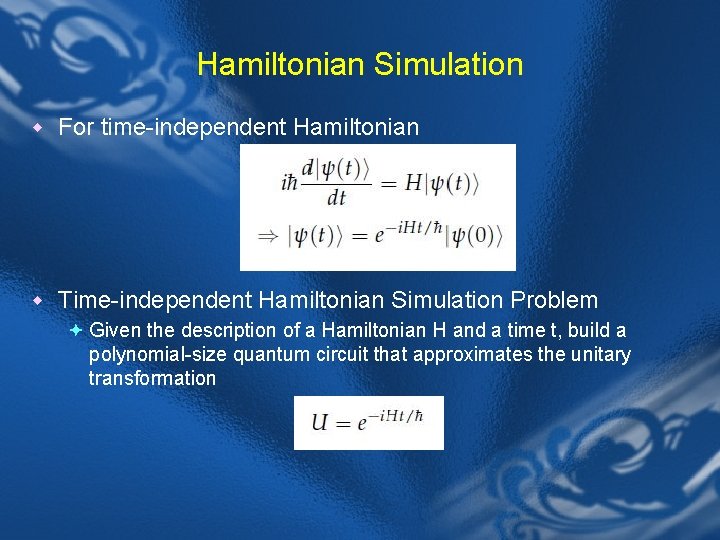Hamiltonian Simulation w For time-independent Hamiltonian w Time-independent Hamiltonian Simulation Problem ª Given the