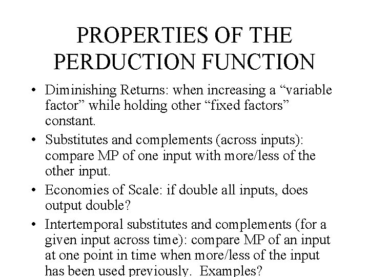 PROPERTIES OF THE PERDUCTION FUNCTION • Diminishing Returns: when increasing a “variable factor” while