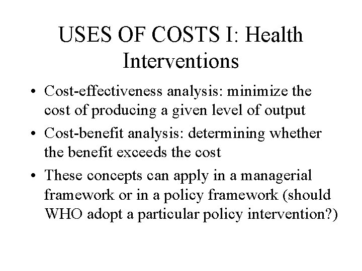 USES OF COSTS I: Health Interventions • Cost-effectiveness analysis: minimize the cost of producing