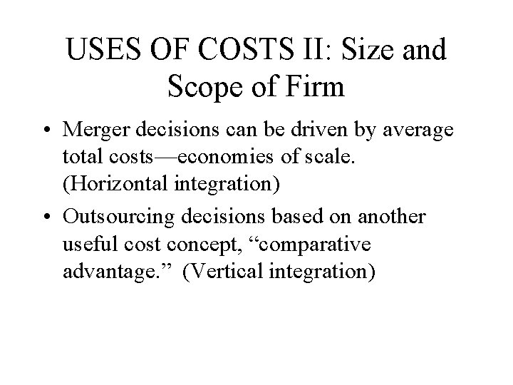 USES OF COSTS II: Size and Scope of Firm • Merger decisions can be