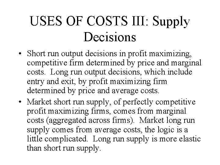 USES OF COSTS III: Supply Decisions • Short run output decisions in profit maximizing,
