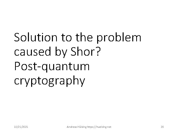 Solution to the problem caused by Shor? Post-quantum cryptography 10/21/2021 Andreas Hülsing https: //huelsing.