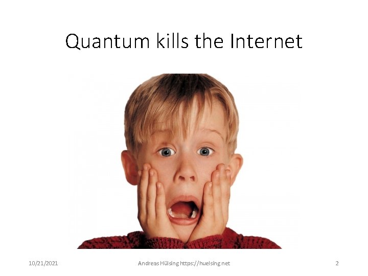 Quantum kills the Internet 10/21/2021 Andreas Hülsing https: //huelsing. net 2 