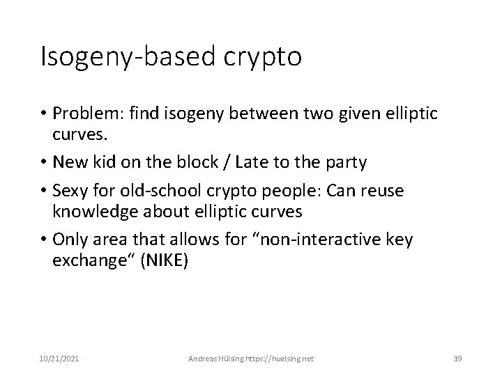 Isogeny-based crypto • Problem: find isogeny between two given elliptic curves. • New kid