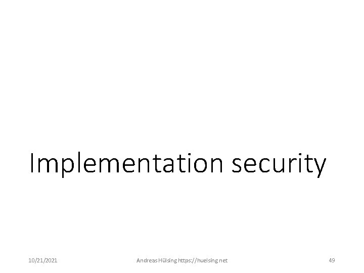 Implementation security 10/21/2021 Andreas Hülsing https: //huelsing. net 49 