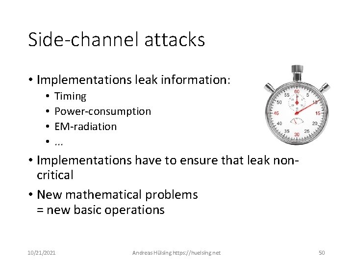 Side-channel attacks • Implementations leak information: • • Timing Power-consumption EM-radiation. . . •