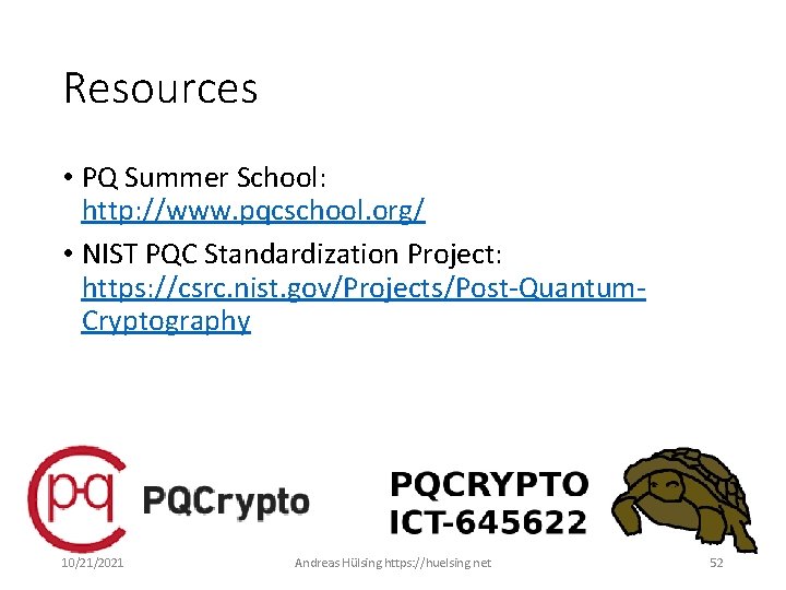 Resources • PQ Summer School: http: //www. pqcschool. org/ • NIST PQC Standardization Project: