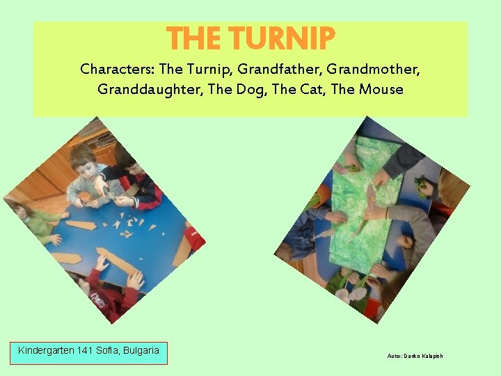 THE TURNIP Characters: The Turnip, Grandfather, Grandmother, Granddaughter, The Dog, The Cat, The Mouse