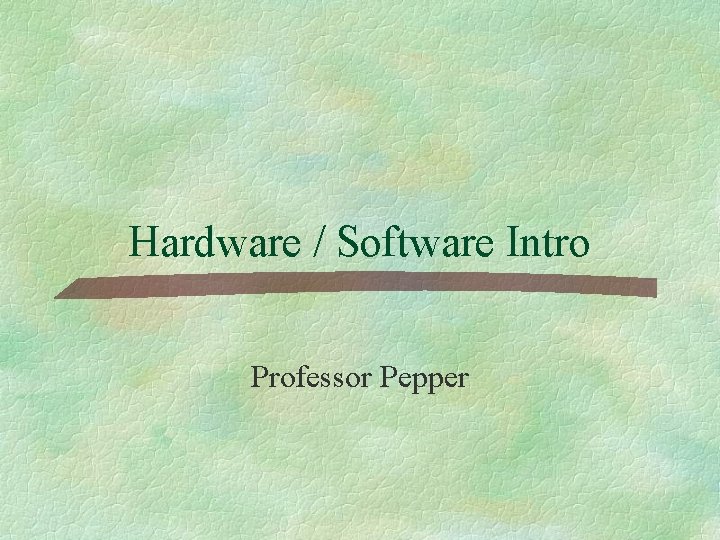 Hardware / Software Intro Professor Pepper 