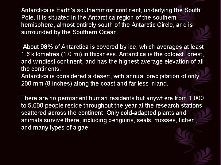 Antarctica is Earth's southernmost continent, underlying the South Pole. It is situated in the