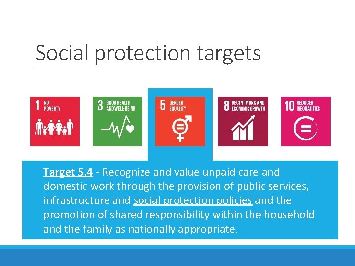 Social protection targets Target 5. 4 - Recognize and value unpaid care and domestic