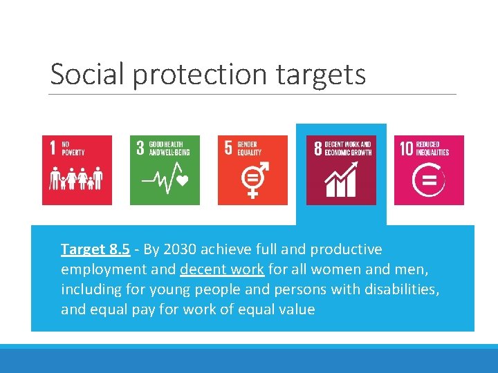Social protection targets Target 8. 5 - By 2030 achieve full and productive employment