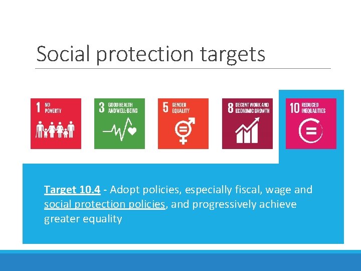 Social protection targets Target 10. 4 - Adopt policies, especially fiscal, wage and social