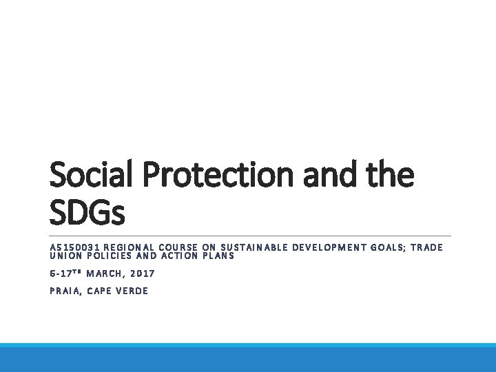 Social Protection and the SDGs A 5150031 REGIONAL COURSE ON SUSTAINABLE DEVELOPMENT GOALS; TRADE