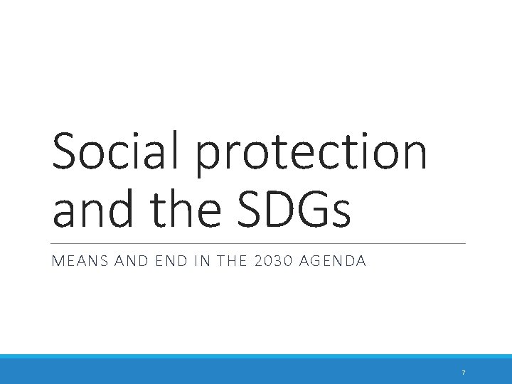 Social protection and the SDGs MEANS AND END IN THE 2030 AGENDA 7 