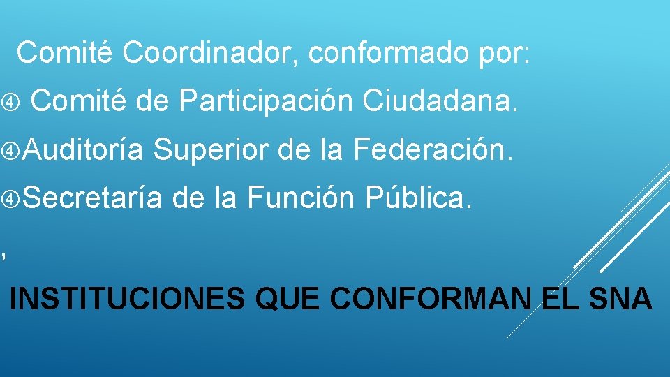 Comité Coordinador, conformado por: Comité de Participación Ciudadana. Auditoría Superior de la Federación. Secretaría