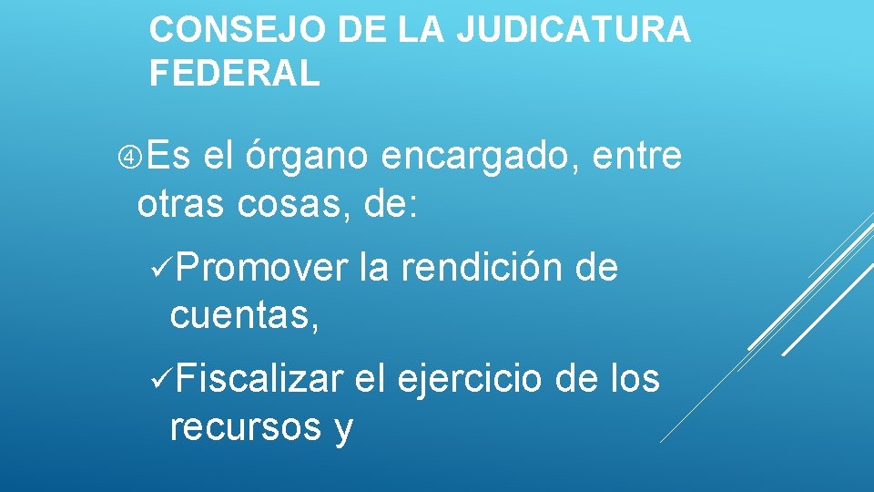 CONSEJO DE LA JUDICATURA FEDERAL Es el órgano encargado, entre otras cosas, de: üPromover