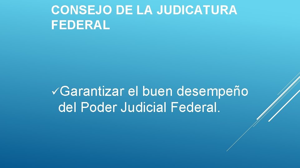 CONSEJO DE LA JUDICATURA FEDERAL üGarantizar el buen desempeño del Poder Judicial Federal. 