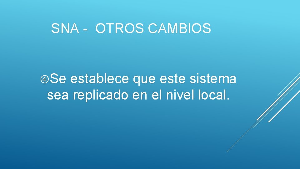 SNA - OTROS CAMBIOS Se establece que este sistema sea replicado en el nivel