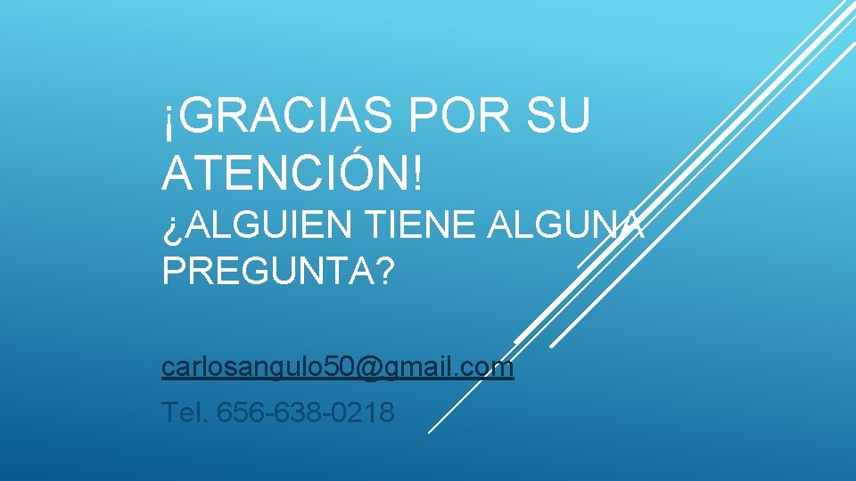 ¡GRACIAS POR SU ATENCIÓN! ¿ALGUIEN TIENE ALGUNA PREGUNTA? carlosangulo 50@gmail. com Tel. 656 -638