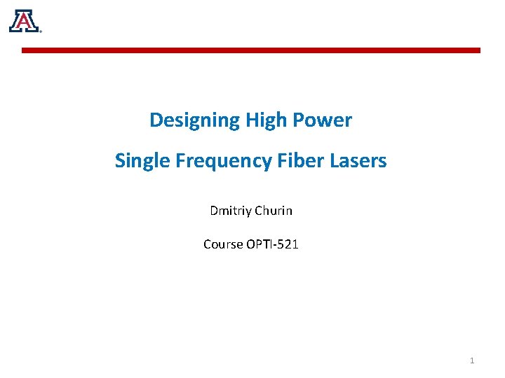 Designing High Power Single Frequency Fiber Lasers Dmitriy Churin Course OPTI-521 1 