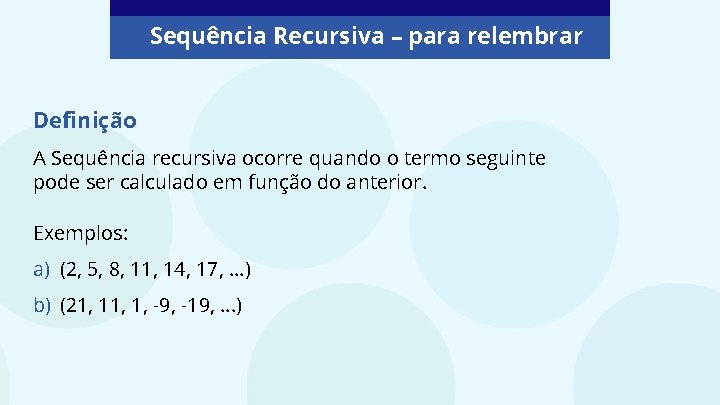 Sequência Recursiva – para relembrar Definição A Sequência recursiva ocorre quando o termo seguinte