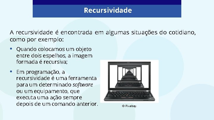 Recursividade A recursividade é encontrada em algumas situações do cotidiano, como por exemplo: •