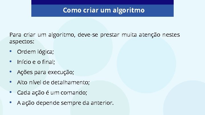 Como criar um algoritmo Para criar um algoritmo, deve-se prestar muita atenção nestes aspectos: