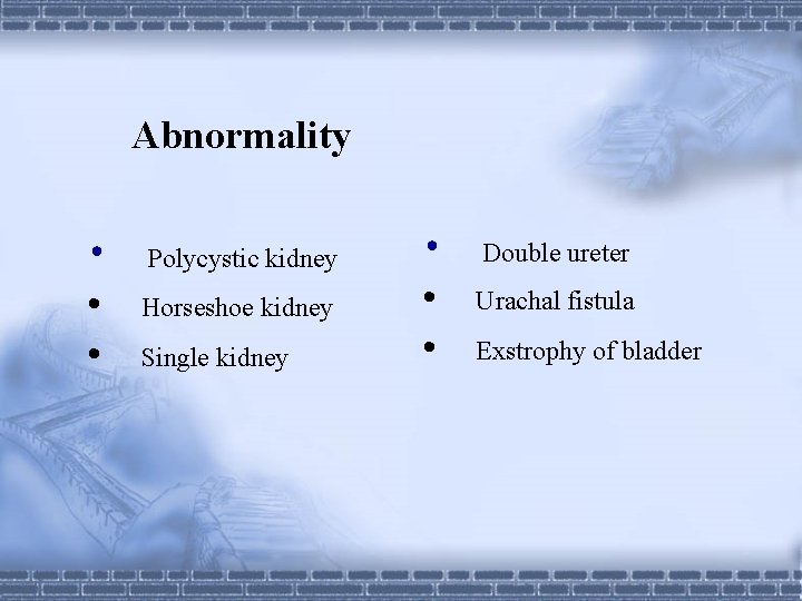Abnormality • • • Polycystic kidney Horseshoe kidney Single kidney • • • Double