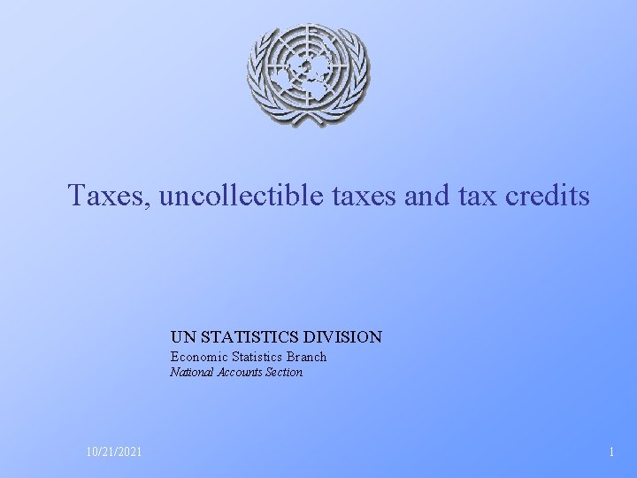 Taxes, uncollectible taxes and tax credits UN STATISTICS DIVISION Economic Statistics Branch National Accounts