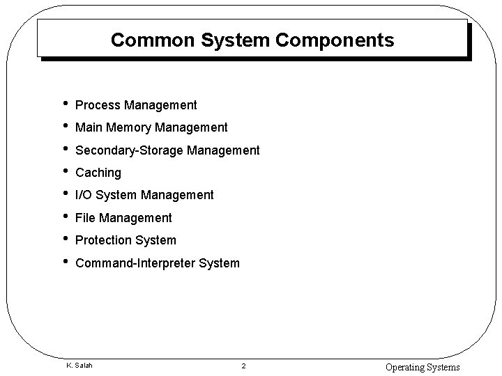 Common System Components • • Process Management Main Memory Management Secondary-Storage Management Caching I/O