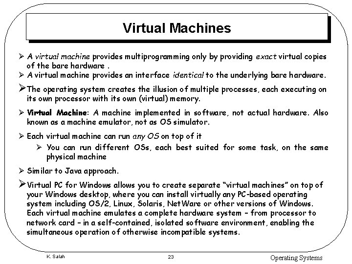 Virtual Machines Ø A virtual machine provides multiprogramming only by providing exact virtual copies