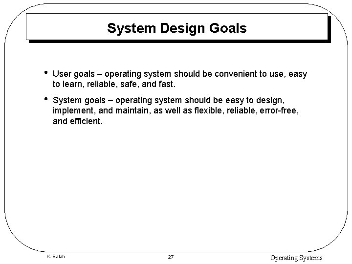 System Design Goals • User goals – operating system should be convenient to use,