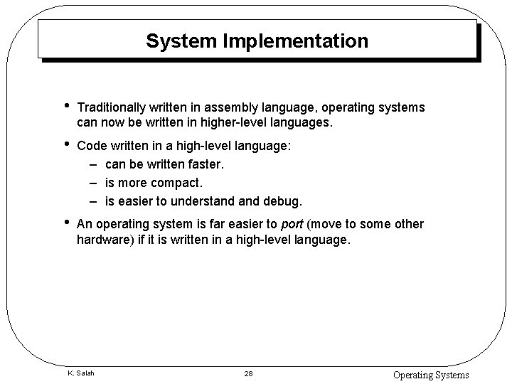 System Implementation • Traditionally written in assembly language, operating systems can now be written