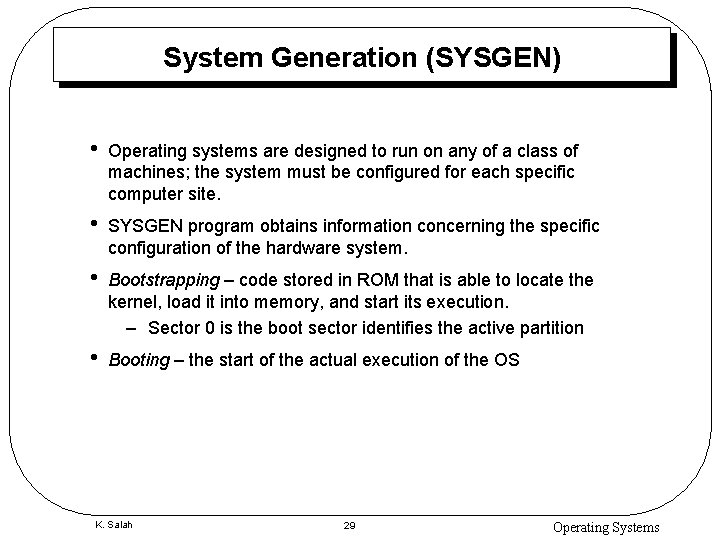 System Generation (SYSGEN) • Operating systems are designed to run on any of a