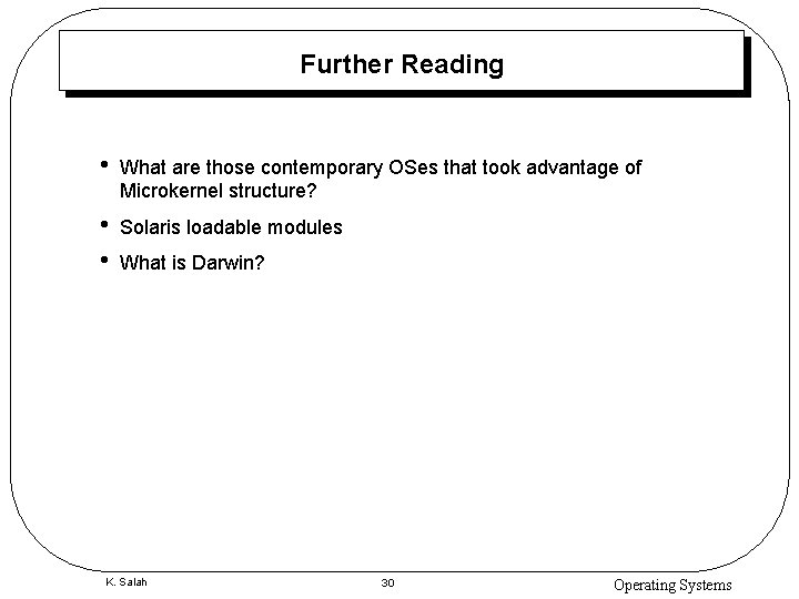 Further Reading • What are those contemporary OSes that took advantage of Microkernel structure?