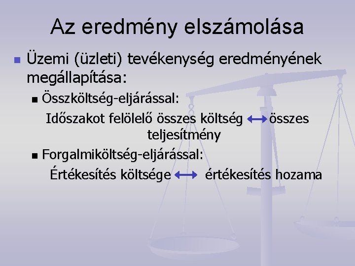 Az eredmény elszámolása n Üzemi (üzleti) tevékenység eredményének megállapítása: Összköltség-eljárással: Időszakot felölelő összes költség